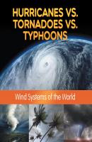 Hurricanes vs. Tornadoes vs Typhoons: Wind Systems of the World - Baby Professor Children's Weather Books