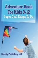 Adventure Book For Kids 9-12: Super Cool Things To Do - Speedy Publishing LLC Children's Game Books