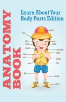Anatomy Book: Learn About Your Body Parts Edition - Speedy Publishing LLC Children's Anatomy & Physiology Books