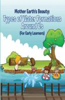 Mother Earth's Beauty: Types of Water Formations Around Us (For Early Learners) - Baby Professor Children's Water Books