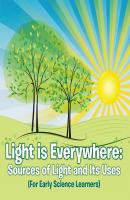 Light is Everywhere: Sources of Light and Its Uses (For Early Learners) - Baby Professor Children's Earth Sciences Books
