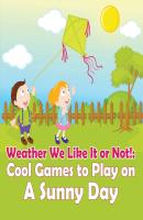 Weather We Like It or Not!: Cool Games to Play on A Sunny Day - Baby Professor Children's Weather Books