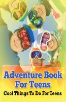 Adventure Book For Teens: Cool Things To Do For Teens - Speedy Publishing LLC Children's Game Books