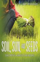 Soil, Sun, and Seeds - Children's Agriculture Books - Baby Professor 