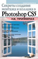 Секреты создания монтажа и коллажа в Photoshop CS5 на примерах - Софья Скрылина На примерах