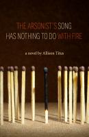 The Arsonist's Song Has Nothing to Do With Fire - Allison Titus 