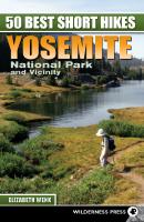 50 Best Short Hikes: Yosemite National Park and Vicinity - Elizabeth Wenk 