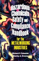 Hazardous Chemicals Safety & Compliance Handbook for the Metalworking Industries - Richard Pohanish P. 