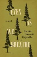 Even As We Breathe - Annette Saunooke Clapsaddle 