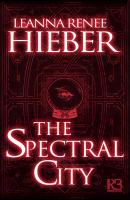 The Spectral City - Leanna Renee Hieber A Spectral City Novel