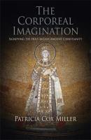 The Corporeal Imagination - Patricia Cox Miller Divinations: Rereading Late Ancient Religion