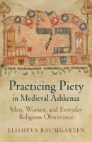 Practicing Piety in Medieval Ashkenaz - Elisheva Baumgarten Jewish Culture and Contexts