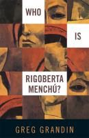 Who Is Rigoberta Menchu? - Greg Grandin 