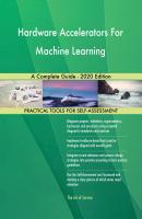 Hardware Accelerators For Machine Learning A Complete Guide - 2020 Edition - Gerardus Blokdyk 