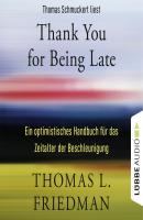 Thank You for Being Late - Ein optimistisches Handbuch für das Zeitalter der Beschleunigung (Ungekürzt) - Thomas L. Friedman 