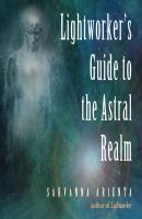 Lightworker's Guide to the Astral Realm, Lightworker's Guide to the Astral Realm (Unabridged) - Sahvanna Arienta 
