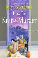 How to Knit a Murder - A Seaside Knitters Society Mystery 2 (Unabridged) - Sally Goldenbaum 