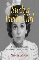 Such a Pretty Girl - A Story of Struggle, Empowerment, and Disability Pride (Unabridged) - Nadina LaSpina 