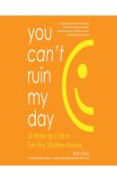You Can't Ruin My Day - 52 Wake-Up Calls to Turn Any Situation Around (Unabridged) - Allen Klein 