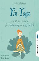 Yin Yoga - Das kleine Hörbuch für Entspannung von Kopf bis Fuß (Ungekürzt) - Sunita Sylke Koch 