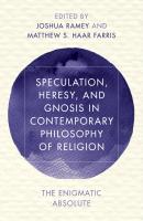Speculation, Heresy, and Gnosis in Contemporary Philosophy of Religion - Отсутствует Reframing Continental Philosophy of Religion