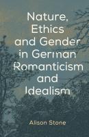 Nature, Ethics and Gender in German Romanticism and Idealism - Alison  Stone 