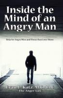 Inside the Mind of an Angry Man:  Help for Angry Men and Those That Love Them - Evan L. Katz 