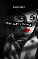 Pain, Love & Silence. Стихотворения - Джессика Ли 
