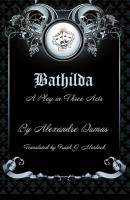 Bathilda: A Play in Three Acts - Александр Дюма 