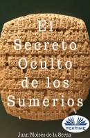 El Secreto Oculto De Los Sumerios - Juan Moisés De La Serna 