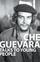 Che Guevara Talks to Young People - Ernesto Che Guevara 