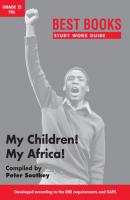 Best Books Study Work Guide: My Children! My Africa! - Peter Southey Best Books Study Work Guides