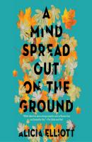 A Mind Spread out on the Ground (Unabridged) - Alicia Elliott 