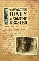 The Wartime Diary Of Edmund Kessler - Edmund Kessler Jews of Poland