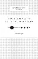 How I Learned to Let My Workers Lead - Ralph  Stayer Harvard Business Review Classics