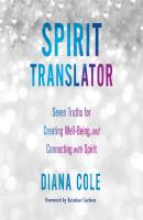 Spirit Translator - Seven Truths for Creating Well-Being and Connecting with Spirit (Unabridged) - Diana Cole 