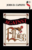 Against Ethics - John D. Caputo Studies in Continental Thought