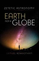 Zetetic Astronomy Earth Not a Globe - Samuel Rowbotham 