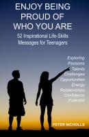 Enjoy Being Proud of Who You Are: 52 Inspirational Life-Skills Messages for Teenagers - Peter Nicholls 