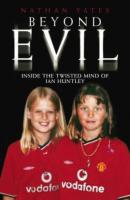 Beyond Evil - Inside the Twisted Mind of Ian Huntley - Nathan Yates 