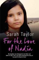 For the Love of Nadia - My daughter was kidnapped by her father and taken to Libya. This is my heart-wrenching true story of my quest to bring her home - Sarah Taylor 