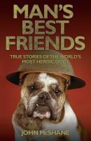 Man's Best Friends - True Stories of the World's Most Heroic Dogs - John McShane 