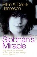Siobhan's Miracle - They Told Us She Had Weeks to Live. Then the Most Amazing Miracle Happened - Ellen & Derek Jameson 