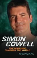 Simon Cowell - The Man Who Changed the World - David Nolan 