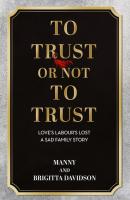 To Trust or Not To Trust - Love's Labours Lost. A Sad Family Story - Manny & Brigitta Davidson 