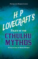 H. P. Lovecraft's Tales in the Cthulhu Mythos - A Collection of Short Stories (Fantasy and Horror Classics) - George Henry Weiss 