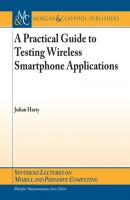 A Practical Guide to Testing Wireless Smartphone Applications - Julian Harty Synthesis Lectures on Mobile and Pervasive Computing