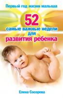 Первый год жизни малыша. 52 самые важные недели для развития ребенка - Елена Сосорева Главная книга родителя