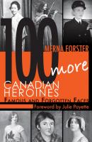 100 More Canadian Heroines - Merna Forster Canadian Heroines