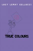 True Colours - Lucy Lemay Cellucci 